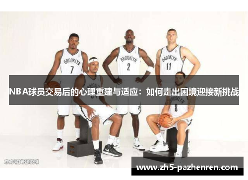 NBA球员交易后的心理重建与适应：如何走出困境迎接新挑战