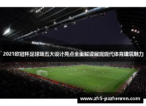 2021欧冠杯足球场五大设计亮点全面解读展现现代体育建筑魅力