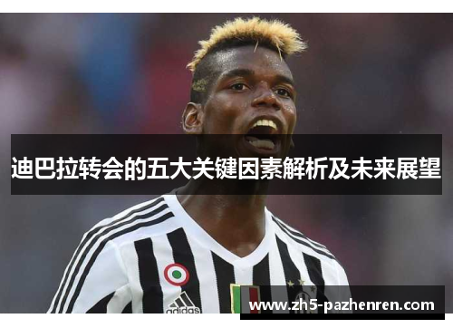 迪巴拉转会的五大关键因素解析及未来展望
