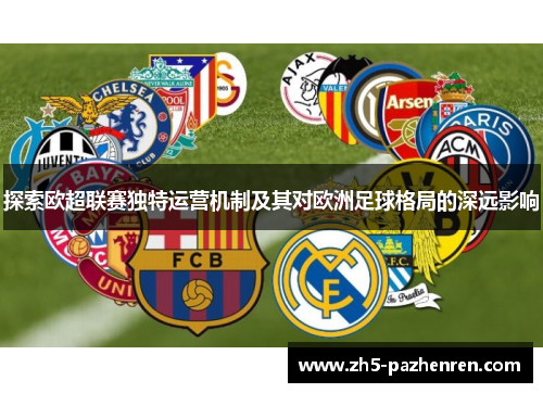 探索欧超联赛独特运营机制及其对欧洲足球格局的深远影响 探索欧超联赛独特运营机制及其对欧洲足球格局的深远影响