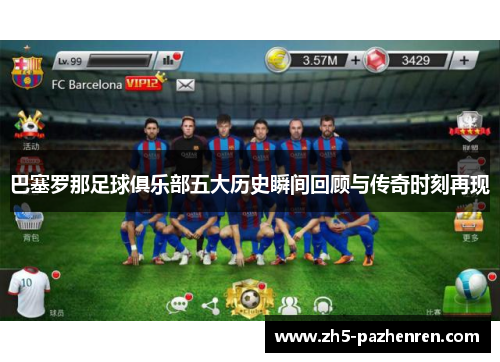巴塞罗那足球俱乐部五大历史瞬间回顾与传奇时刻再现