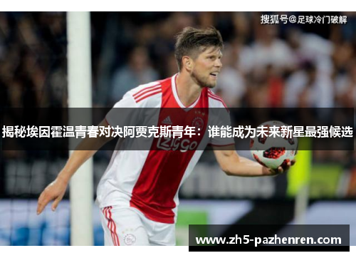 揭秘埃因霍温青春对决阿贾克斯青年:谁能成为未来新星最强候选 揭秘埃因霍温青春对决阿贾克斯青年:谁能成为未来新星最强候选