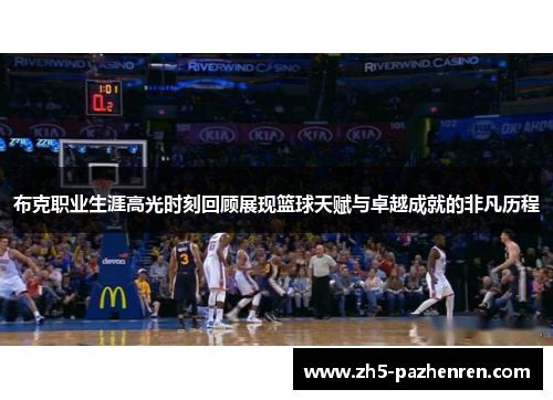 布克职业生涯高光时刻回顾展现篮球天赋与卓越成就的非凡历程