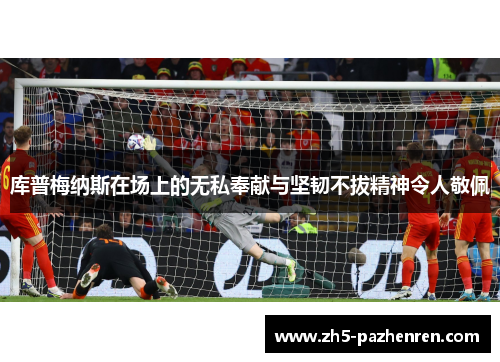 库普梅纳斯在场上的无私奉献与坚韧不拔精神令人敬佩