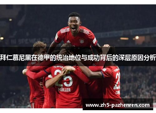 拜仁慕尼黑在德甲的统治地位与成功背后的深层原因分析