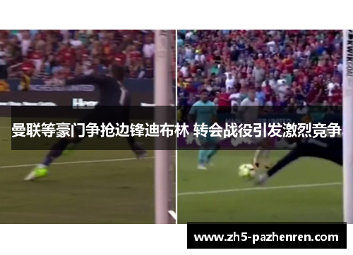 曼联等豪门争抢边锋迪布林 转会战役引发激烈竞争 曼联等豪门争抢边锋迪布林 转会战役引发激烈竞争