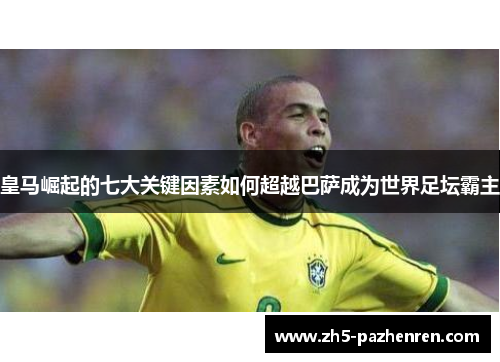 皇马崛起的七大关键因素如何超越巴萨成为世界足坛霸主